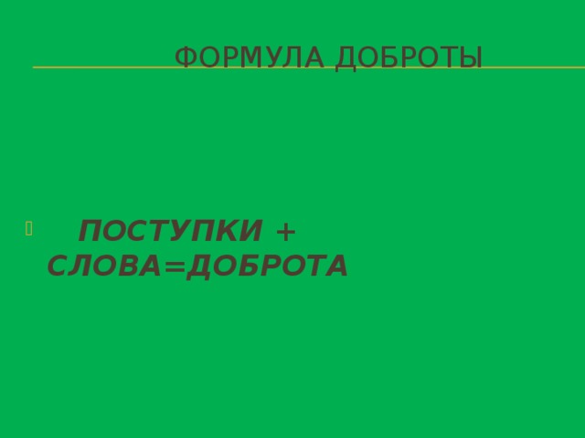  Формула доброты    ПОСТУПКИ + СЛОВА=ДОБРОТА 