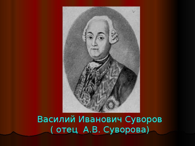 Василий Иванович Суворов ( отец А.В. Суворова)