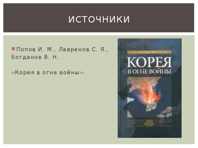 Источники Попов И. М., Лавренов С. Я., Богданов В. Н. «Корея в огне войны».  