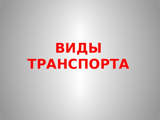 ВИДЫ ТРАНСПОРТА 