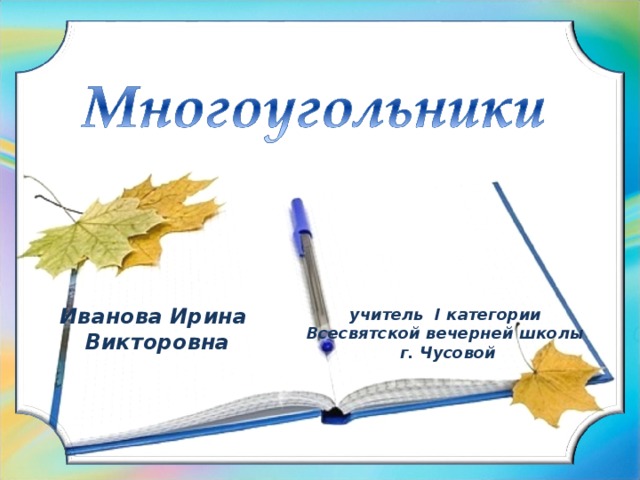 Иванова Ирина Викторовна учитель I категории Всесвятской вечерней школы  г. Чусовой