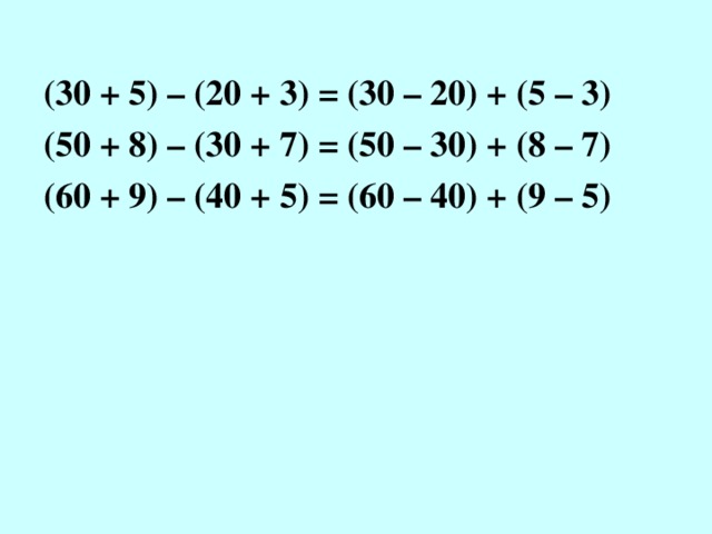 (30 + 5) – (20 + 3) = (30 – 20) + (5 – 3) (50 + 8) – (30 + 7) = (50 – 30) + (8 – 7) (60 + 9) – (40 + 5) = (60 – 40) + (9 – 5) 