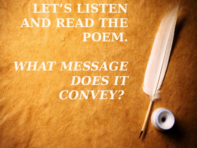 Let’s listen and read the poem.    What message does it convey? 
