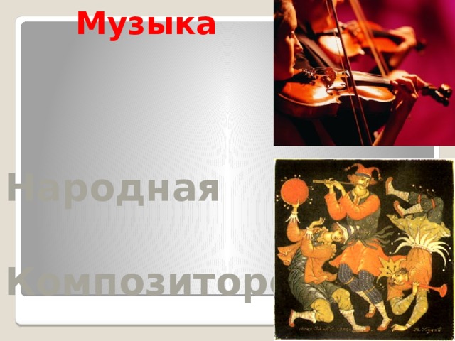 Музыка Народная  Композиторская 