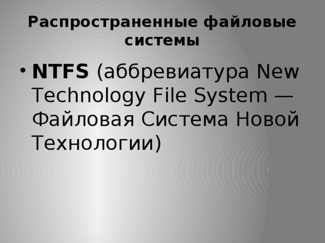 Распространенные файловые системы NTFS (аббревиатура New Technology File System — Файловая Система Новой Технологии) 