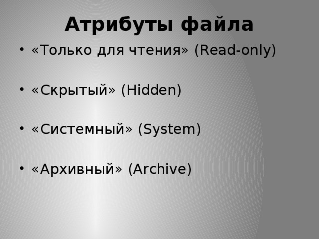Атрибуты файла «Только для чтения» (Read-only) «Скрытый» (Hidden)  «Системный» (System) «Архивный» (Archive) 