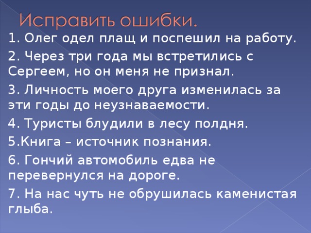 Исправленная работа. Олег одел плащ и поспешил на работу исправить ошибку. Исправить ошибки Олег одел плащ. Через три года мы встретились с Сергеем но он меня не признал ошибка. Личность моего друга изменилась за эти годы до неузнаваемости.