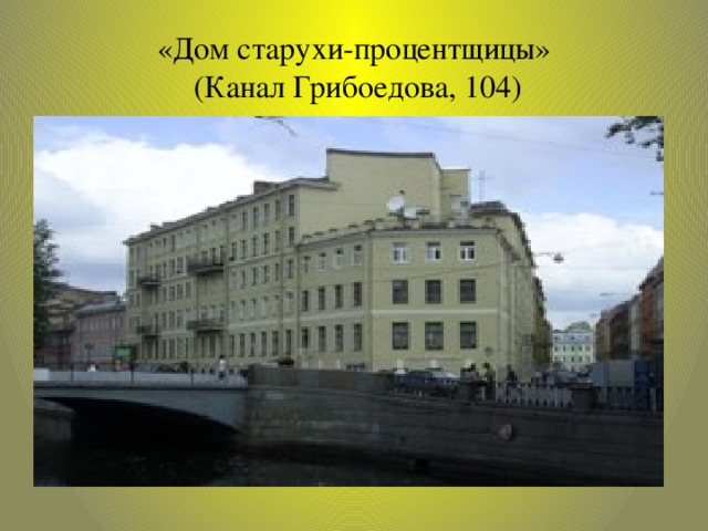 «Дом старухи-процентщицы»  (Канал Грибоедова, 104) 