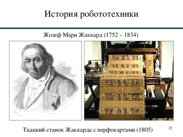 История робототехники Жозеф Мари Жаккард (1752 – 1834) Ткацкий станок Жаккарда с перфокартами (1805)  