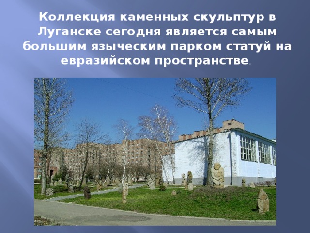 Коллекция каменных скульптур в Луганске сегодня является самым большим языческим парком статуй на евразийском пространстве . 