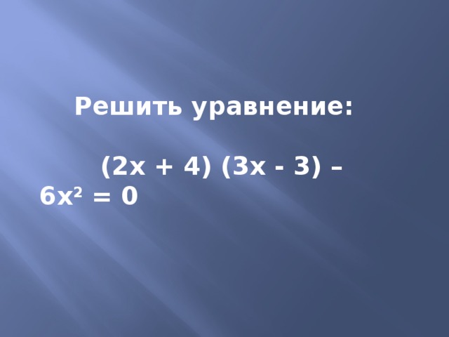 Решить уравнение:   (2х + 4) (3х - 3) – 6х 2 = 0  