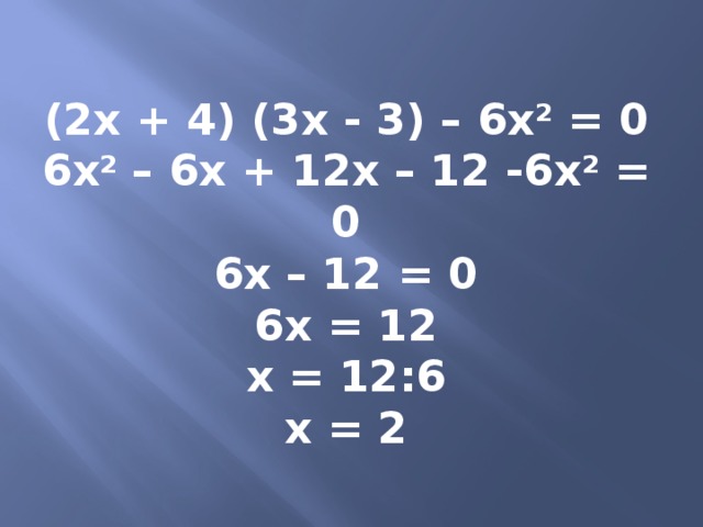 (2х + 4) (3х - 3) – 6х 2 = 0 6х 2 – 6х + 12х – 12 -6х 2 = 0 6х – 12 = 0 6х = 12 х = 12:6 х = 2 