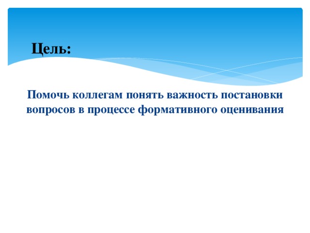 Цель: Помочь коллегам понять важность постановки вопросов в процессе формативного оценивания 