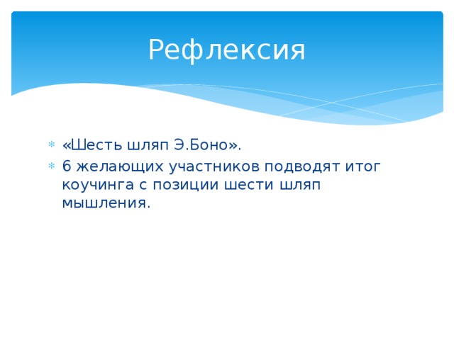 Рефлексия «Шесть шляп Э.Боно». 6 желающих участников подводят итог коучинга с позиции шести шляп мышления. 