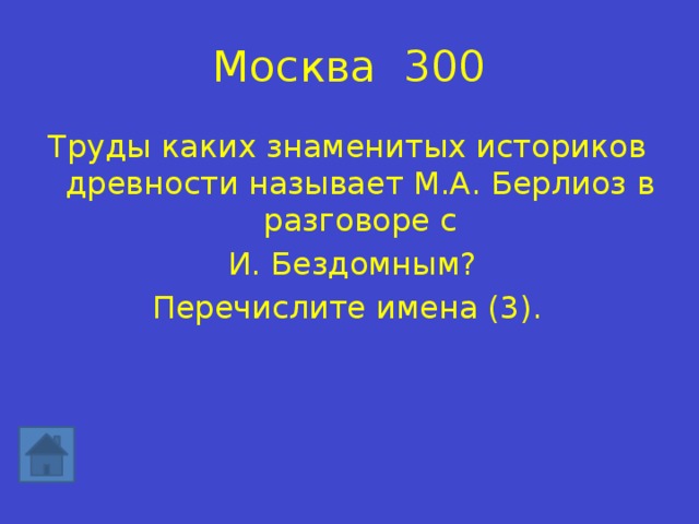 Москва 300 Труды каких знаменитых историков древности называет М.А. Берлиоз в разговоре с  И. Бездомным? Перечислите имена (3). 