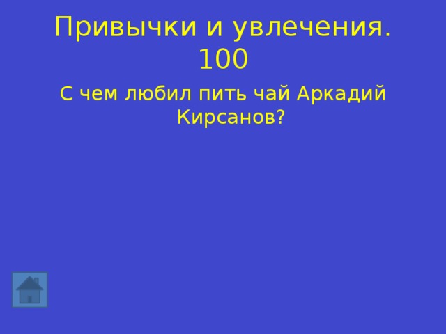 Привычки и увлечения. 100 С чем любил пить чай Аркадий Кирсанов? 