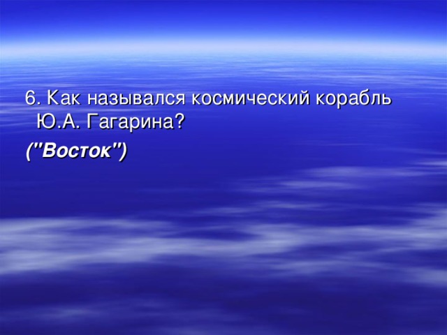  6. Как назывался космический корабль Ю.А. Гагарина?  (