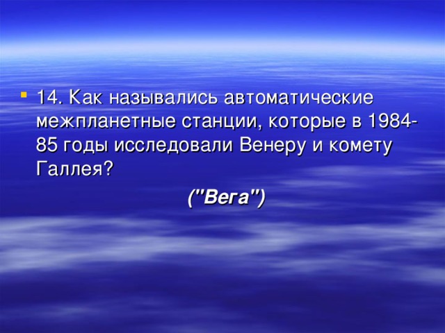 14. Как назывались автоматические межпланетные станции, которые в 1984-85 годы исследовали Венеру и комету Галлея?  (
