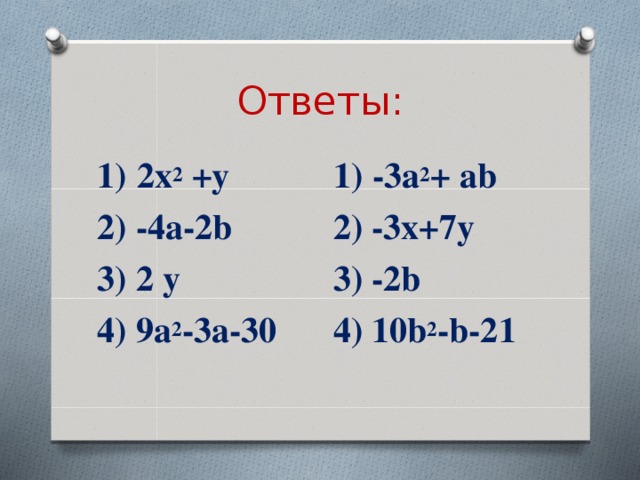 Ответы: 1)  -3 a 2 + ab 2) -3x+7y 3) -2b 4) 10b 2 -b-21  1)  2x 2 +y 2) - 4a-2b 3) 2 y 4) 9 a 2 -3a-30 