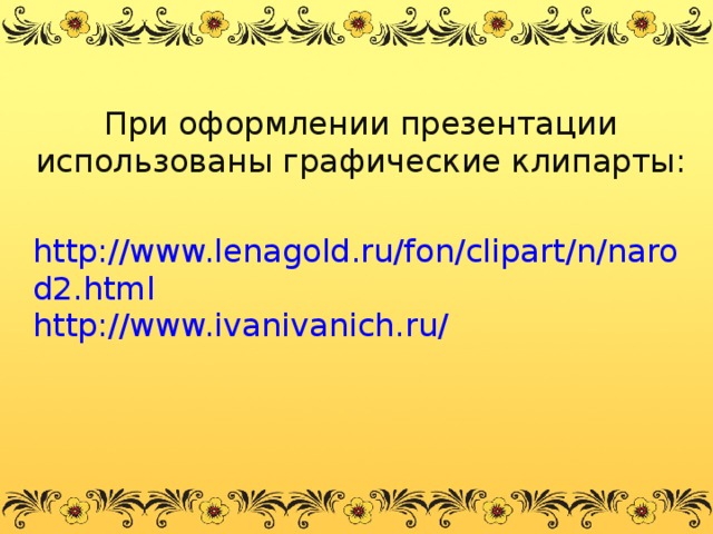 При оформлении презентации использованы графические клипарты: http://www.lenagold.ru/fon/clipart/n/narod2.html http://www.ivanivanich.ru/