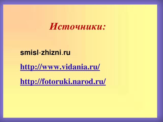  Источники:  smisl - zhizni . ru http://www.vidania.ru/ http://fotoruki.narod.ru/ 