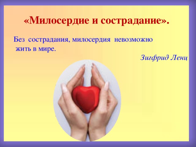 «Милосердие и сострадание». Без сострадания, милосердия невозможно  жить в мире.  Зигфрид Ленц  