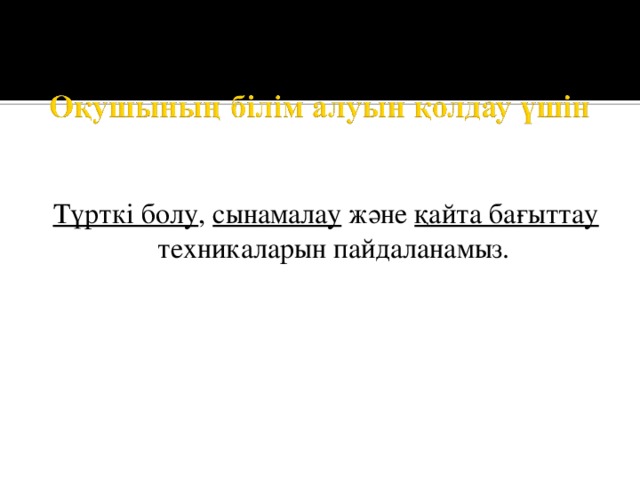 Түрткі болу , сынамалау және қайта бағыттау техникаларын пайдаланамыз. 