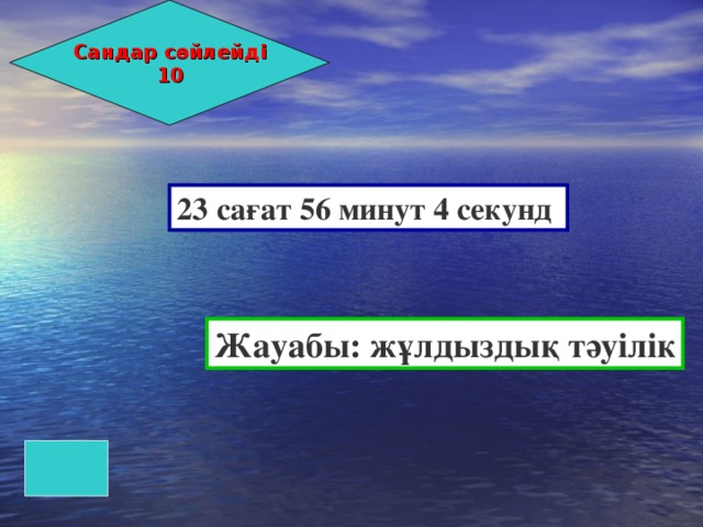 Сандар сөйлейді 10 23 сағат 56 минут 4 секунд Жауабы: жұлдыздық тәуілік 