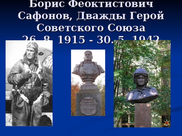 Борис Феоктистович Сафонов, Дважды Герой Советского Союза  26. 8. 1915 - 30. 5. 1942 