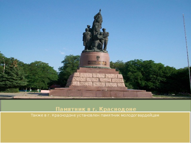Памятник в г. Краснодоне Также в г. Краснодоне установлен памятник молодогвардейцам 