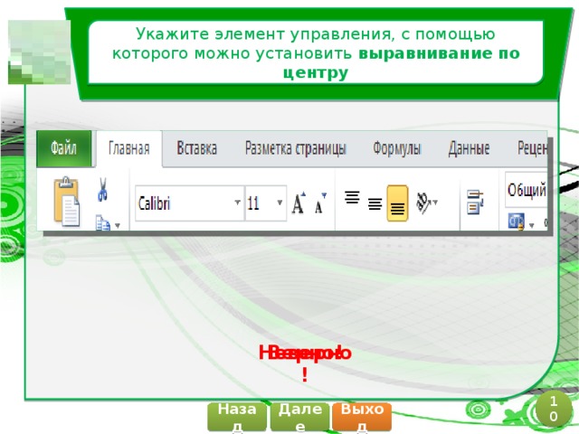 Укажите элемент управления, с помощью которого можно установить выравнивание по центру Верно! Неверно! 10 Далее Назад Выход 