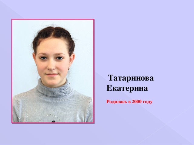  Татаринова Екатерина   Родилась в 2000 году 