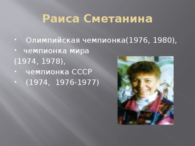 Раиса Сметанина  Олимпийская чемпионка(1976, 1980), чемпионка мира  (1974, 1978),  чемпионка СССР  (1974,  1976-1977) 