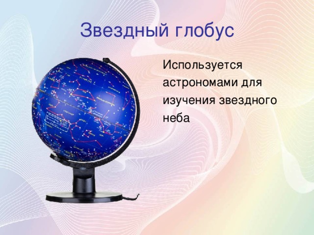 Звездный глобус Используется астрономами для изучения звездного неба 