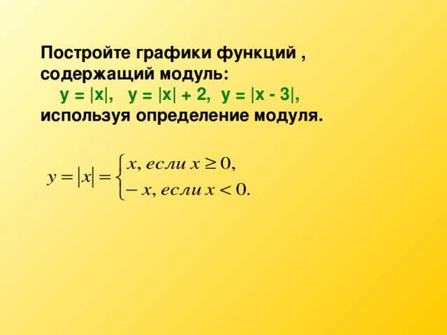 Постройте графики функций , содержащий модуль:   у = | х | , у = | х | + 2, у = | х - 3 | , используя определение модуля.
