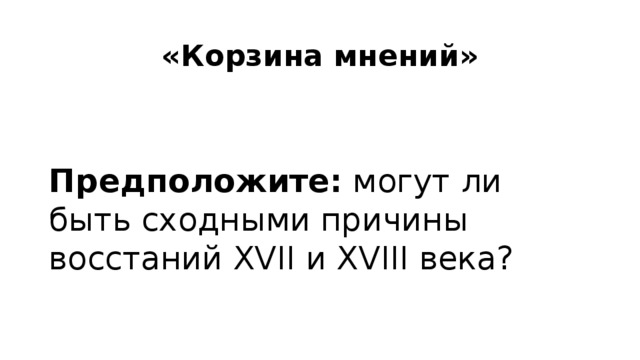 «Корзина мнений» Предположите: могут ли быть сходными причины восстаний XVII и XVIII века?