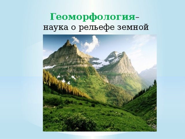 Геоморфология –  наука о рельефе земной поверхности 