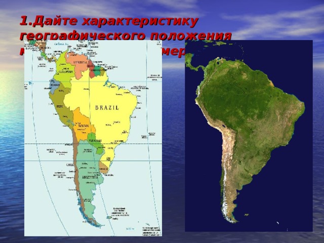 1.Дайте характеристику географического положения материка Южная Америка.   