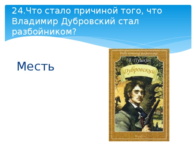 24.Что стало причиной того, что Владимир Дубровский стал разбойником? Месть 