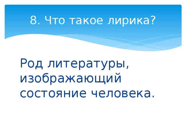 8. Что такое лирика? Род литературы, изображающий состояние человека. 