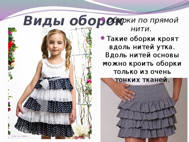 Оборки по прямой нити . Такие оборки кроят вдоль нитей утка. Вдоль нитей основы можно кроить оборки только из очень тонких тканей. Виды оборок  