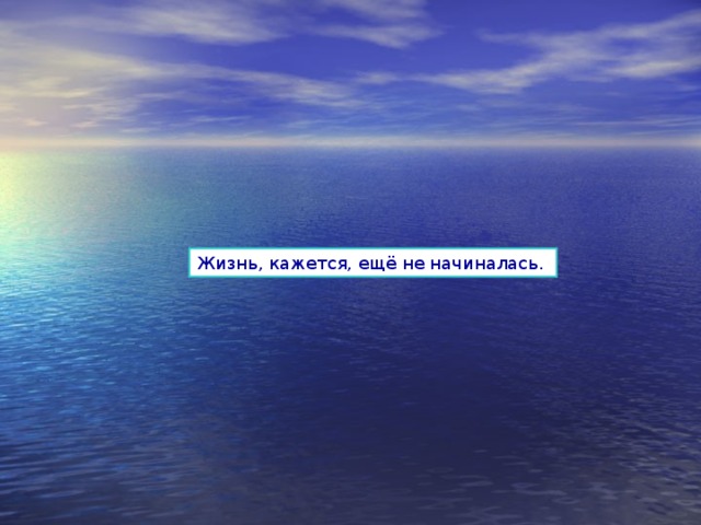 Жизнь, кажется, ещё не начиналась. 