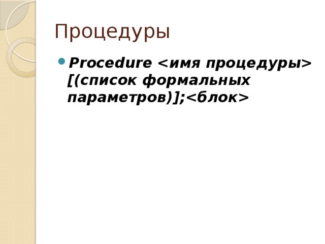 Процедуры Procedure  [(список формальных параметров)]; 