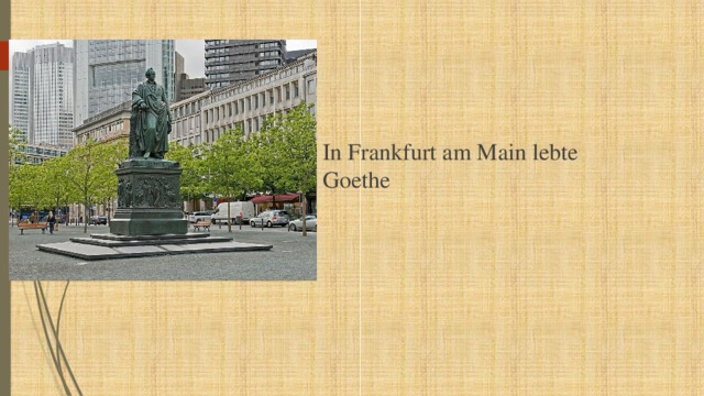 In Frankfurt am Main lebte Goethe 