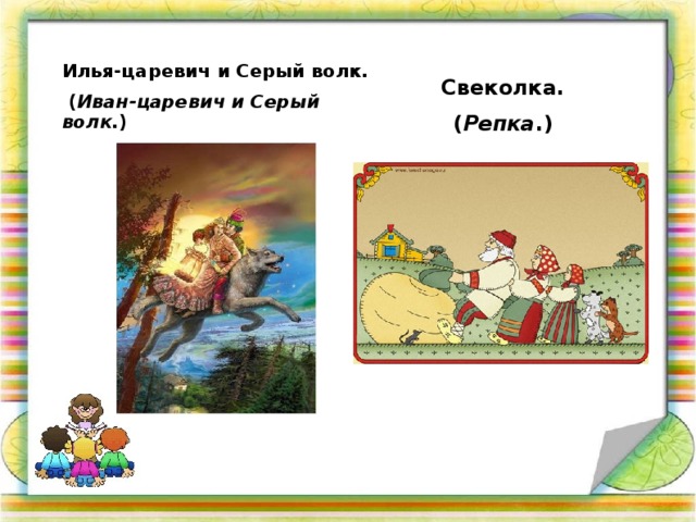 Илья-царевич и Серый волк.  ( Иван-царевич и Серый волк. )   Свеколка.  ( Репка .) 