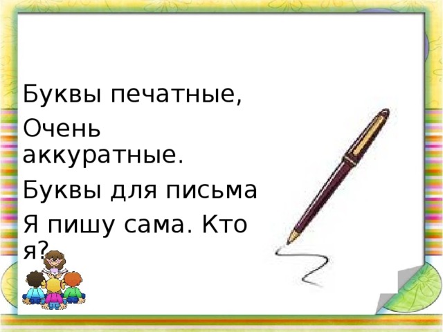 Буквы печатные, Очень аккуратные. Буквы для письма Я пишу сама. Кто я?  