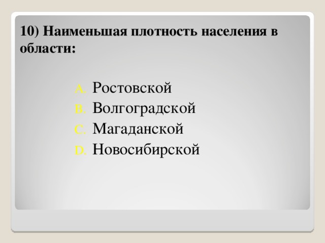 10) Наименьшая плотность населения в области: Ростовской Волгоградской Магаданской Новосибирской 