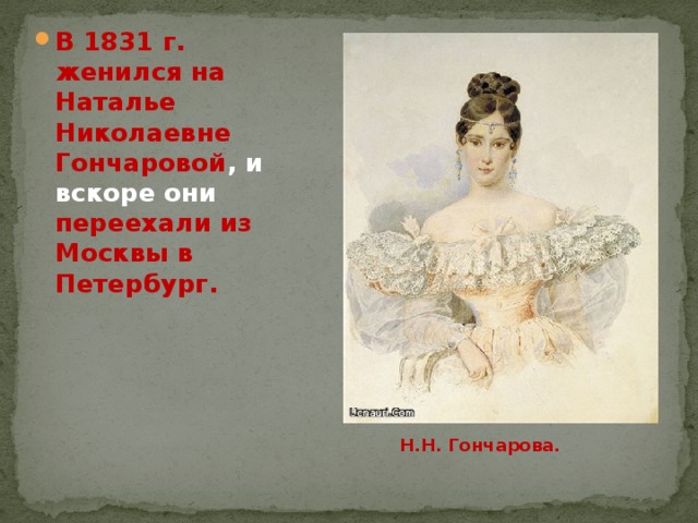 В 1831 г. женился на Наталье Николаевне Гончаровой , и вскоре они переехали из Москвы в Петербург.  Н.Н. Гончарова. 