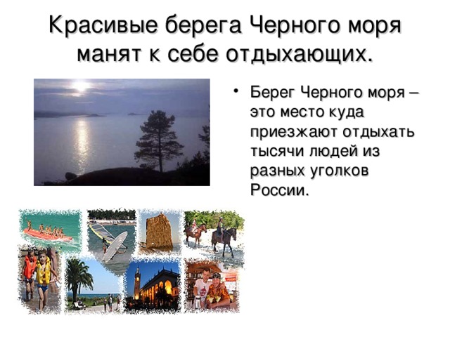 Красивые берега Черного моря манят к себе отдыхающих. Берег Черного моря – это место куда приезжают отдыхать тысячи людей из разных уголков России.  