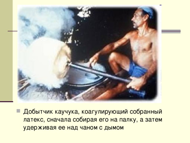Добытчик каучука, коагулирующий собранный латекс, сначала собирая его на палку, а затем удерживая ее над чаном с дымом 